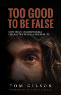 Too Good to Be False: How Jesus Incomparable Character Reveals His Reality