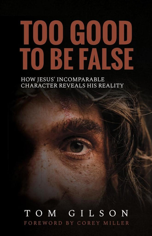 Too Good to Be False: How Jesus Incomparable Character Reveals His Reality