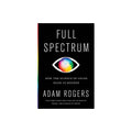 Full Spectrum: How the Science of Color Made Us Modern (Hardcover)