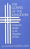 Gospel of the Kingdom: Scriptural Studies in the Kingdom of God George Eldon Ladd
