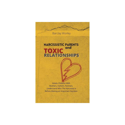 Narcissistic Parents and Toxic Relationships - by Barclay Worley