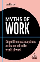 Business Myths Myths of Work: Dispel the Misconceptions and Succeed in the World of Work Book 10