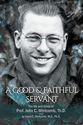 A Good & Faithful Servant: the Life and Times of Prof. John C. Whitcomb Th.D. -- David C. Whitcomb