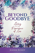 Beyond Goodbye: Living in the Experience of Loss (Paperback)