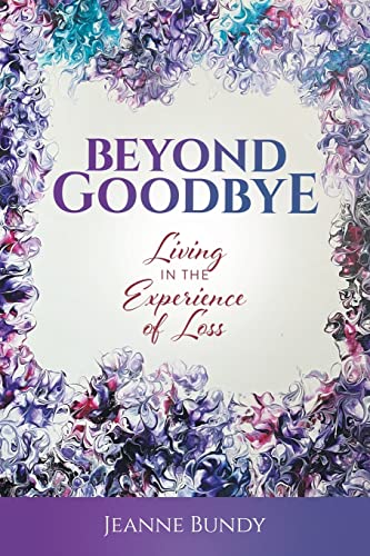 Beyond Goodbye: Living in the Experience of Loss (Paperback)