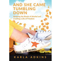 And She Came Tumbling Down: Breaking the Bonds of Alcohol and Creating a Life of Freedom (Hardcover)