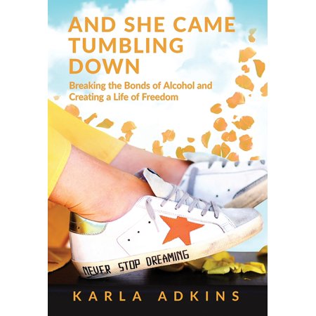 And She Came Tumbling Down: Breaking the Bonds of Alcohol and Creating a Life of Freedom (Hardcover)