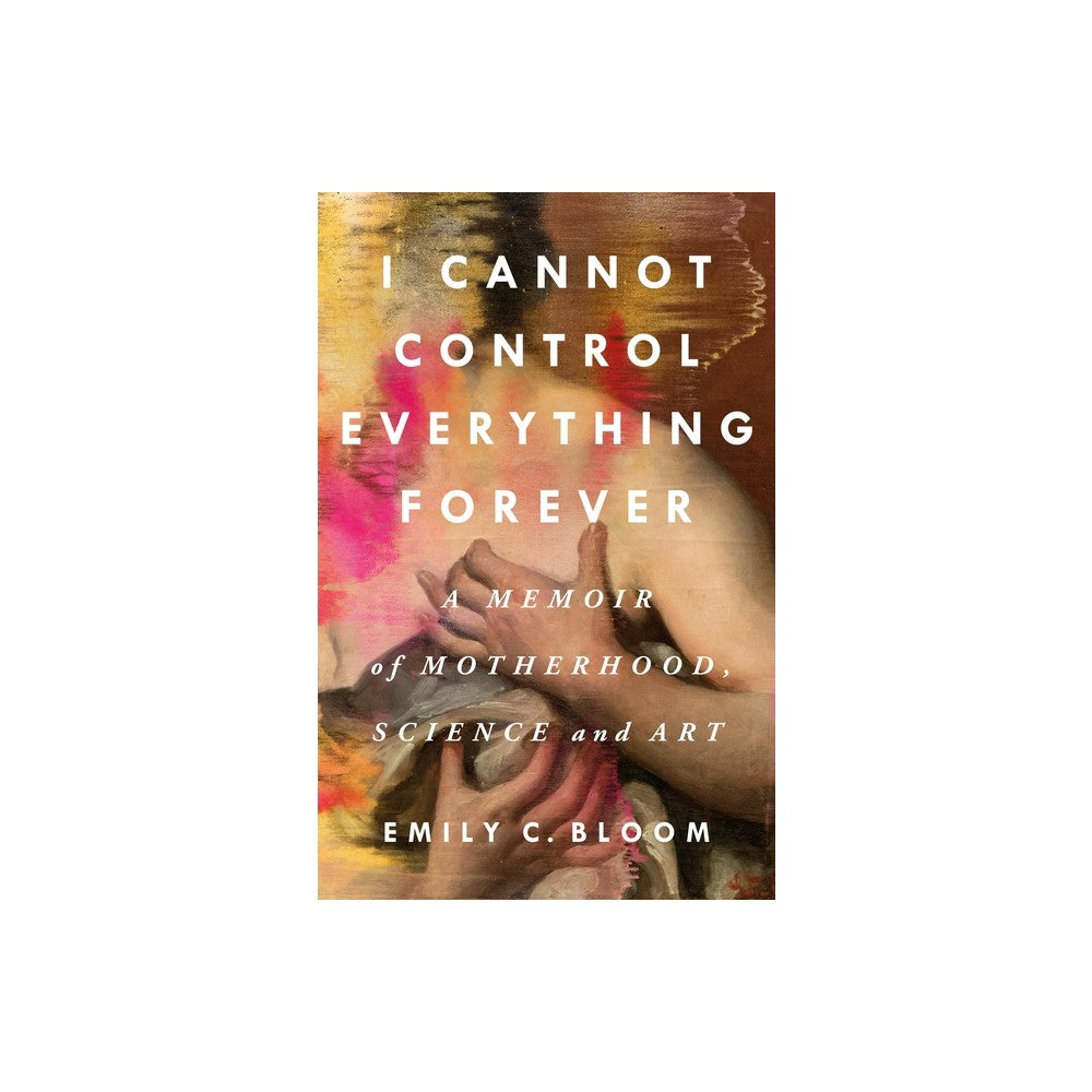 I Cannot Control Everything Forever: a Memoir of Motherhood, Science, and Art
