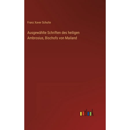 Ausgewählte Schriften Des Heiligen Ambrosius Bischofs Von Mailand